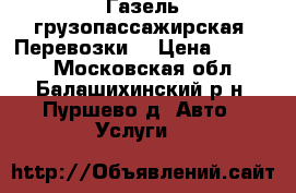 Газель грузопассажирская. Перевозки. › Цена ­ 3 000 - Московская обл., Балашихинский р-н, Пуршево д. Авто » Услуги   